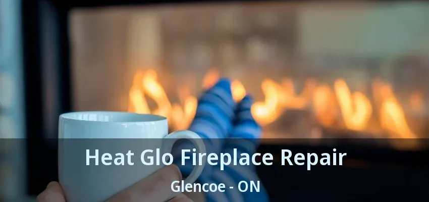 Heat Glo Fireplace Repair Glencoe - ON Heat Glo Fireplace Repair Glencoe - ON