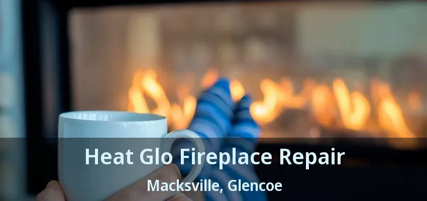 Heat Glo Fireplace Repair Macksville, Glencoe - ON Heat Glo Fireplace Repair Macksville, Glencoe - ON