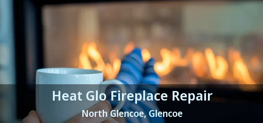 Heat Glo Fireplace Repair North Glencoe, Glencoe - ON