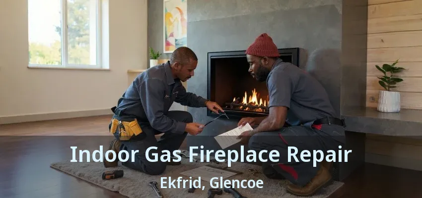 Indoor Gas Fireplace Repair Ekfrid, Glencoe - ON Indoor Gas Fireplace Repair Ekfrid, Glencoe - ON