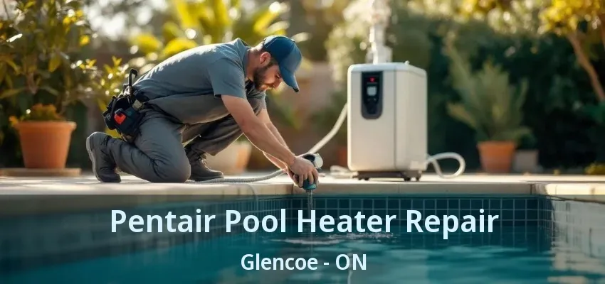 Pentair Pool Heater Repair Glencoe - ON Pentair Pool Heater Repair Glencoe - ON