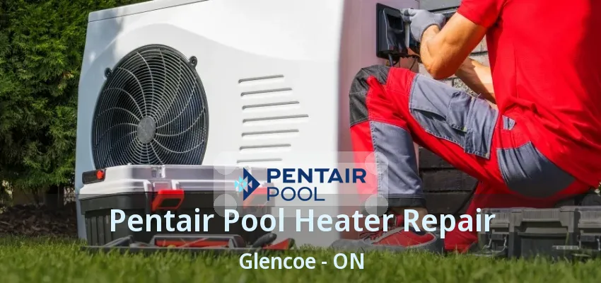 Pentair Pool Heater Repair Glencoe - ON Pentair Pool Heater Repair Glencoe - ON