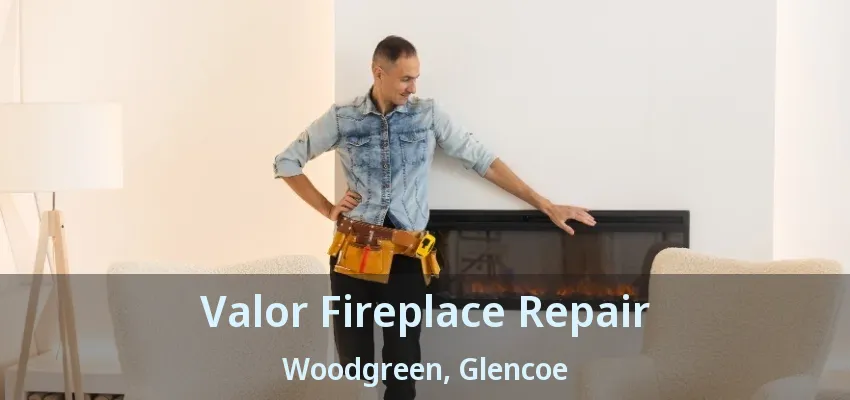 Valor Fireplace Repair Woodgreen, Glencoe - ON Valor Fireplace Repair Woodgreen, Glencoe - ON